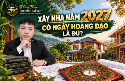 Xây Nhà Năm 2027: Vì Sao Tuổi Đẹp, Ngày Hoàng Đạo Chưa Đủ Để Động Thổ?
